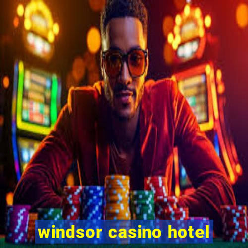 windsor casino hotel