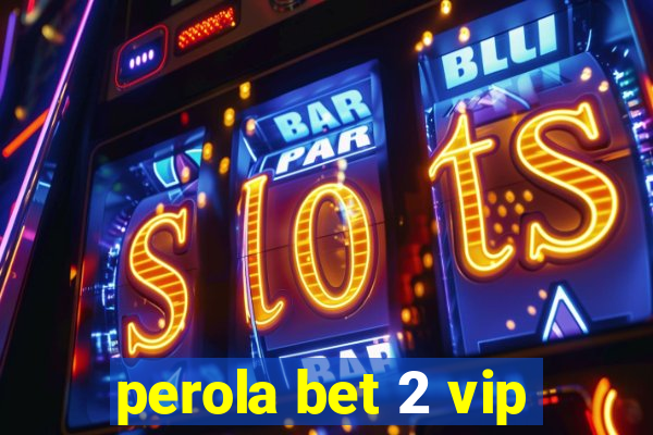 perola bet 2 vip