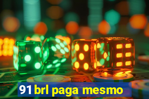 91 brl paga mesmo