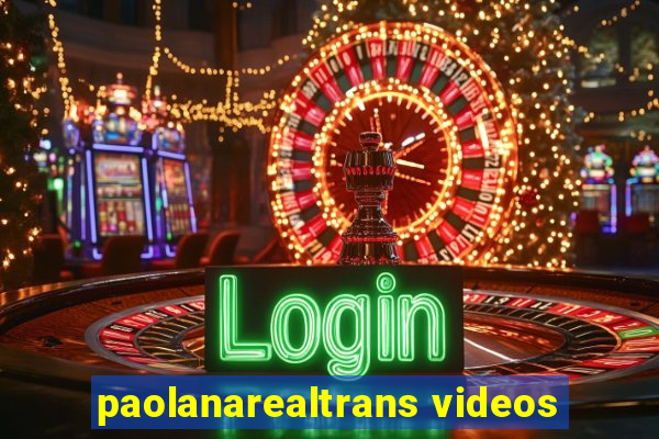 paolanarealtrans videos