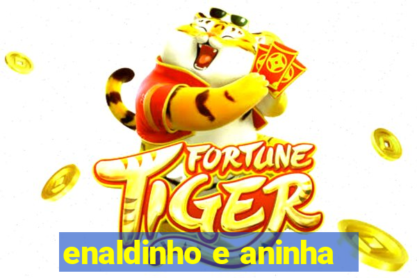 enaldinho e aninha