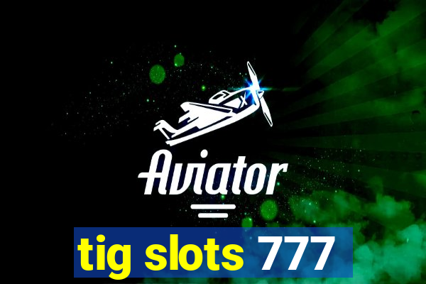 tig slots 777