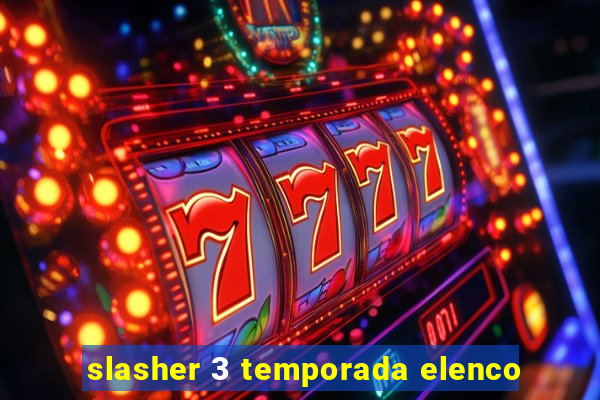 slasher 3 temporada elenco