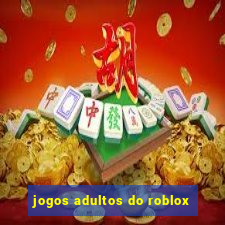 jogos adultos do roblox