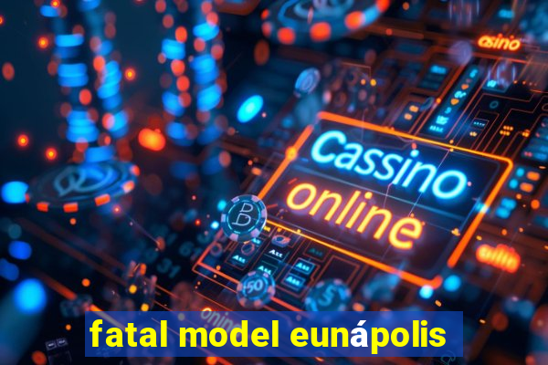 fatal model eunápolis