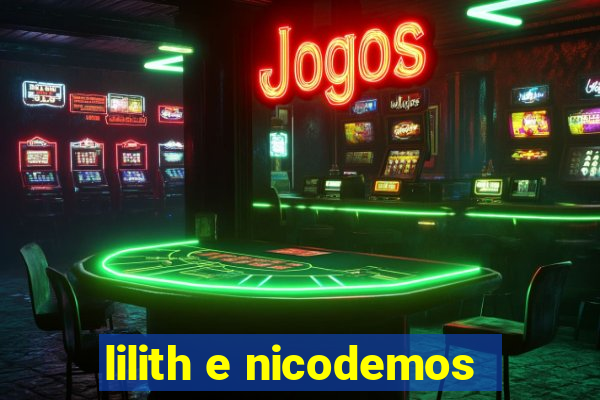 lilith e nicodemos