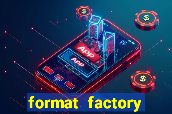 format factory windows 7