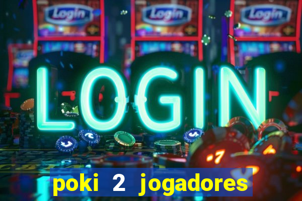 poki 2 jogadores fogo e água