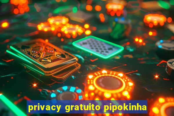 privacy gratuito pipokinha