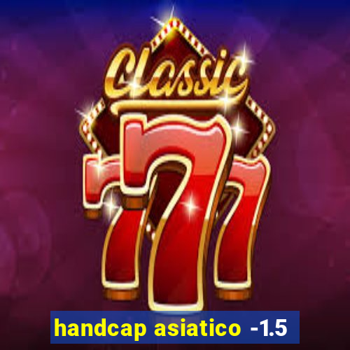 handcap asiatico -1.5