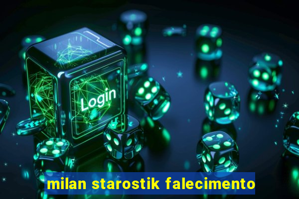 milan starostik falecimento