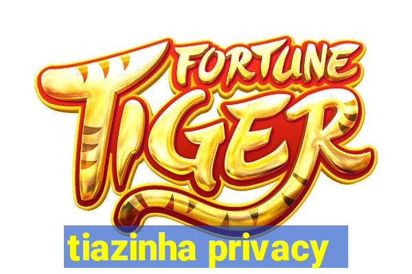 tiazinha privacy