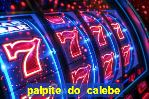 palpite do calebe para hoje