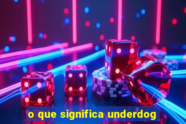 o que significa underdog