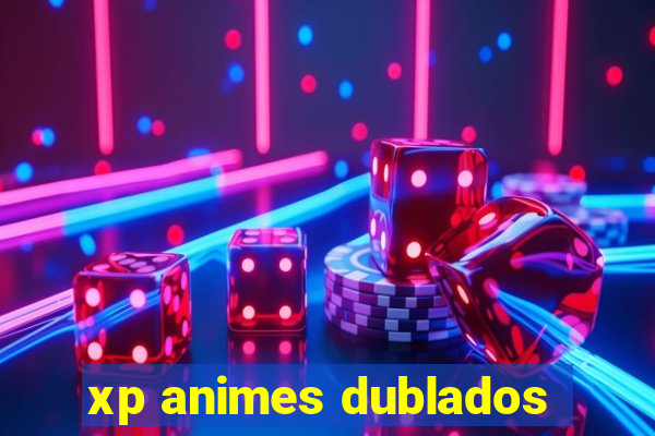 xp animes dublados