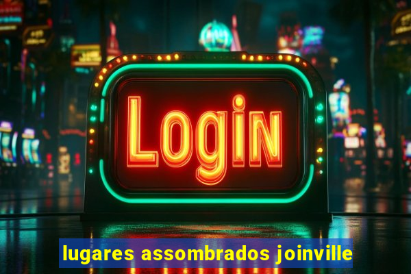 lugares assombrados joinville