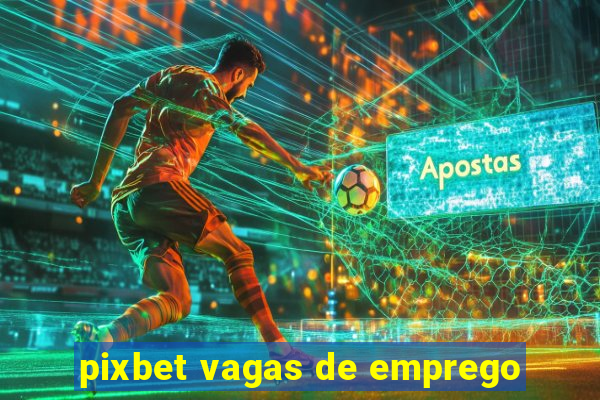 pixbet vagas de emprego