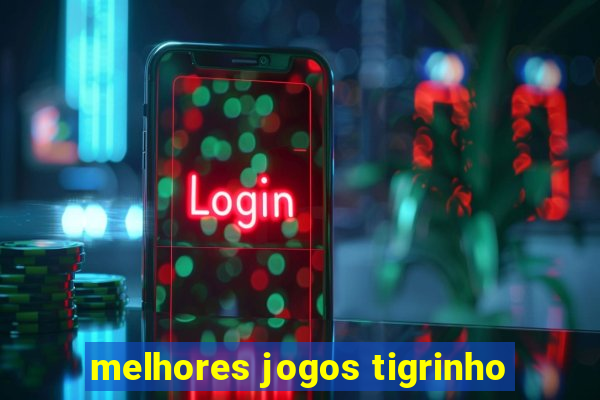 melhores jogos tigrinho