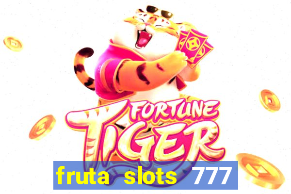 fruta slots 777 mega jackpot paga mesmo