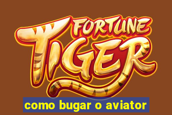 como bugar o aviator