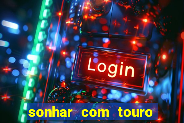 sonhar com touro bravo no mundo espiritual