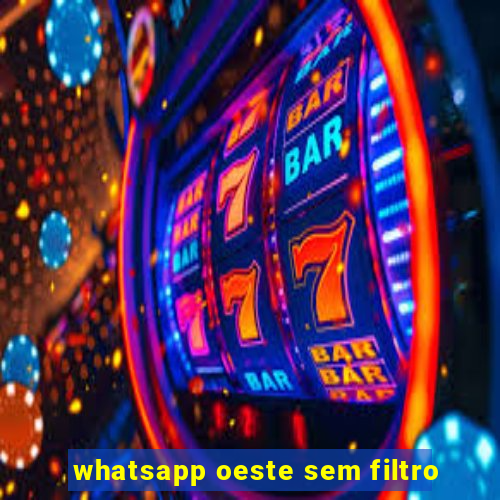 whatsapp oeste sem filtro