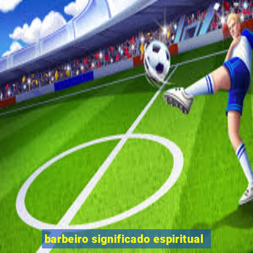 barbeiro significado espiritual