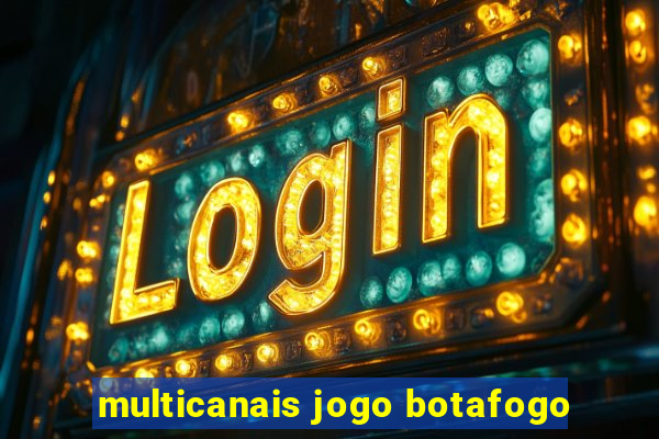 multicanais jogo botafogo