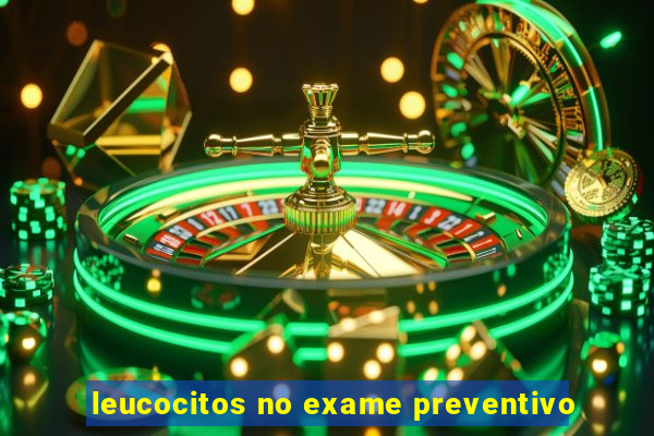 leucocitos no exame preventivo