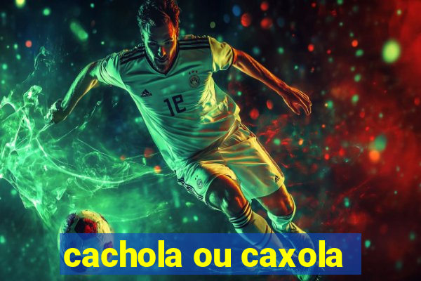 cachola ou caxola