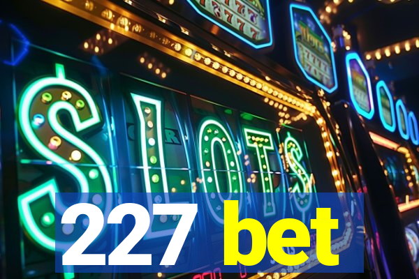 227 bet