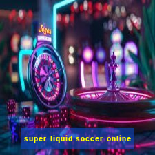 super liquid soccer online