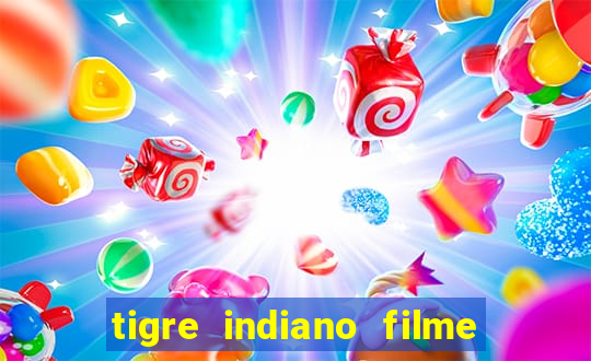 tigre indiano filme indiano tigre e drago