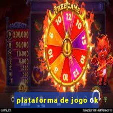 plataforma de jogo 6k