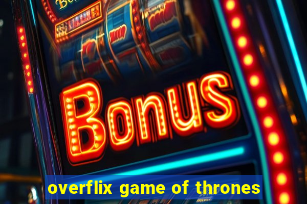 overflix game of thrones