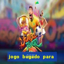 jogo bugado para ganhar dinheiro