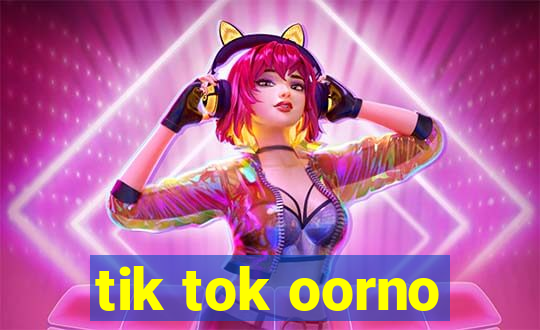 tik tok oorno