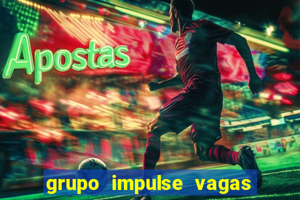 grupo impulse vagas home office