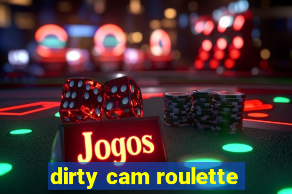 dirty cam roulette