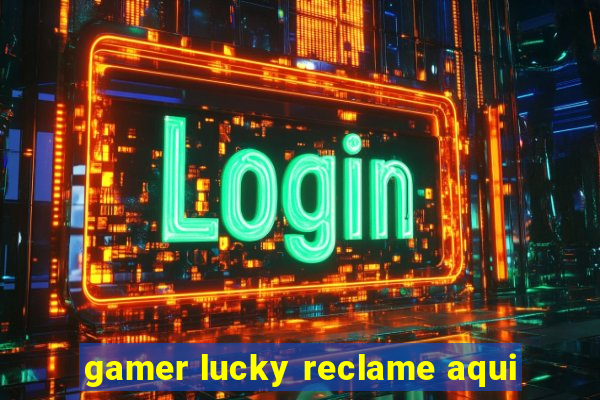 gamer lucky reclame aqui