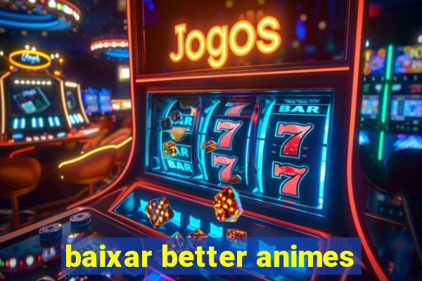 baixar better animes