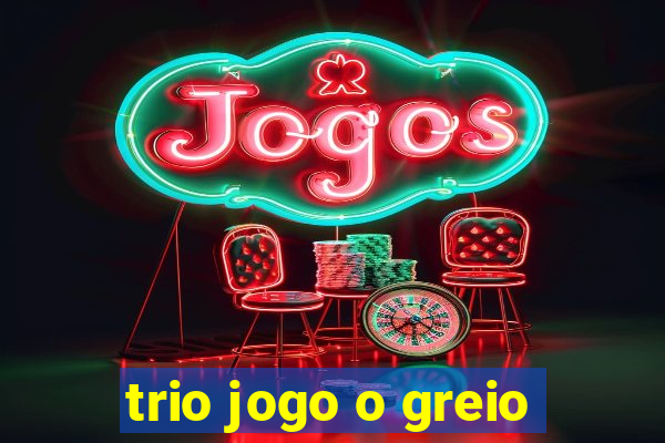 trio jogo o greio