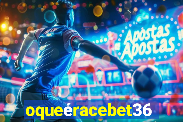 oqueéracebet365