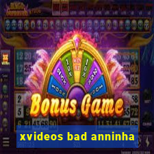 xvideos bad anninha