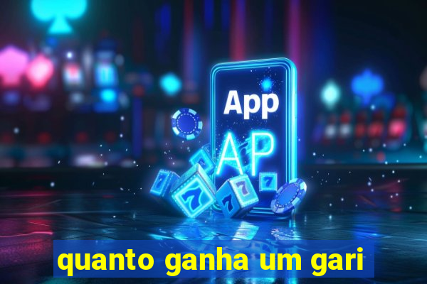 quanto ganha um gari