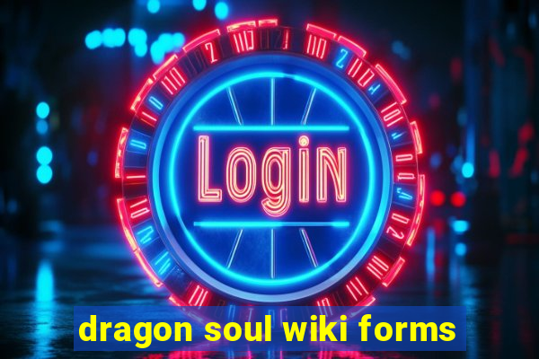 dragon soul wiki forms