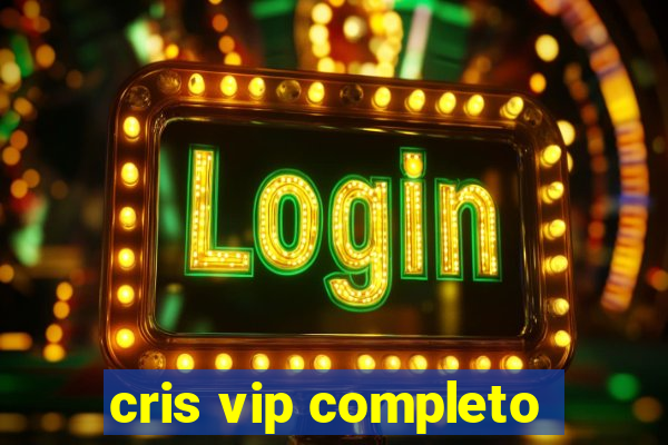 cris vip completo