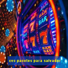 cvc pacotes para salvador