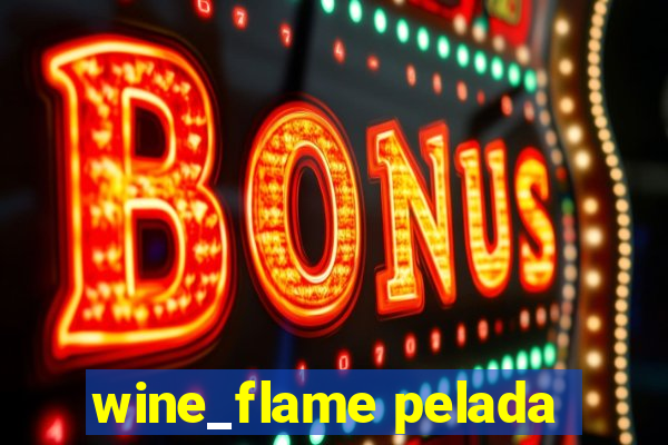 wine_flame pelada