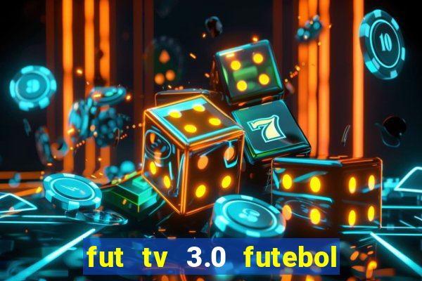 fut tv 3.0 futebol ao vivo